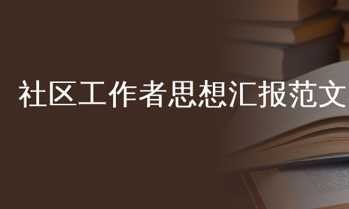 社区工作者思想汇报范文