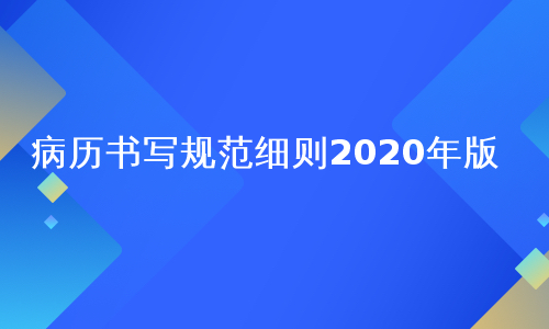 病历书写规范细则2020年版