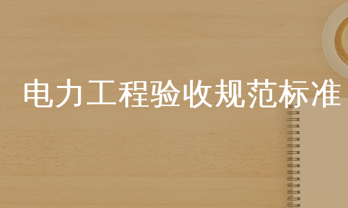 电力工程验收规范标准
