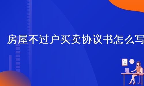 房屋不过户买卖协议书怎么写