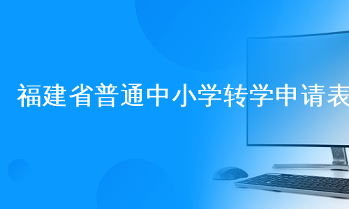 福建省普通中小学转学申请表