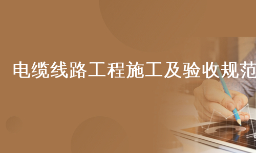 电缆线路工程施工及验收规范