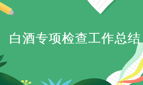 白酒专项检查工作总结