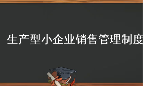 生产型小企业销售管理制度