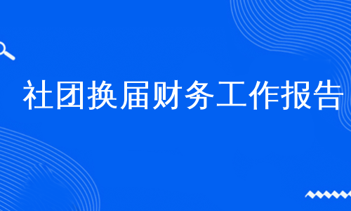 社团换届财务工作报告