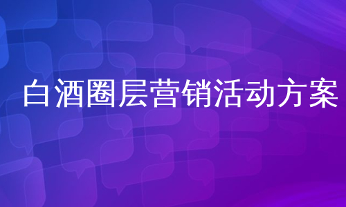 白酒圈层营销活动方案