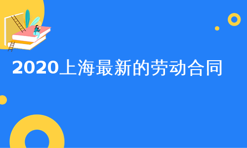 2020上海最新的劳动合同