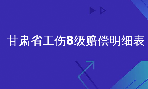 甘肃省工伤8级赔偿明细表