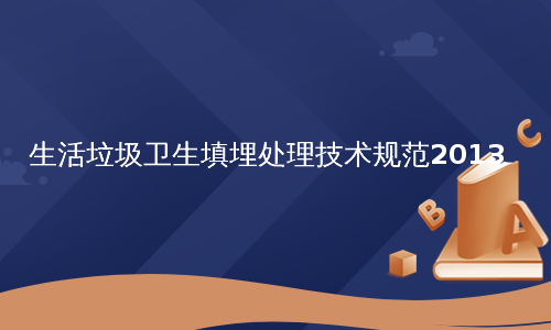 生活垃圾卫生填埋处理技术规范2013