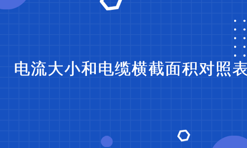 电流大小和电缆横截面积对照表