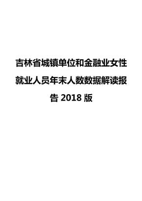吉林省城镇单位和金融业女性就业人员年末人数数据解读报告2018版