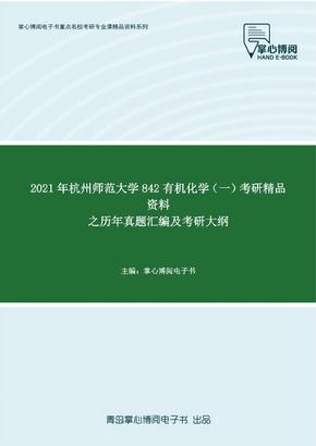 2021年杭州师范大学842有机化学（一）考研精品资料之历年真题汇编及考研大纲