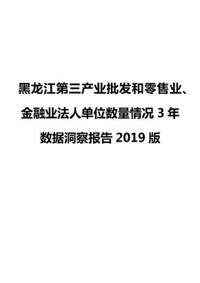 黑龙江第三产业批发和零售业、金融业法人单位数量情况3年数据洞察报告2019版