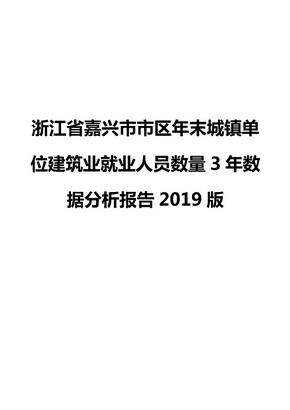 浙江省嘉兴市市区年末城镇单位建筑业就业人员数量3年数据分析报告2019版