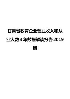 甘肃省教育企业营业收入和从业人数3年数据解读报告2019版