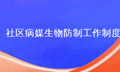 社区病媒生物防制工作制度