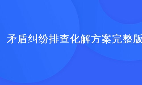 矛盾纠纷排查化解方案完整版