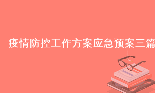 疫情防控工作方案应急预案三篇