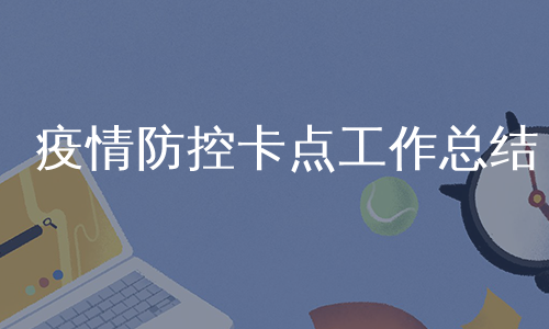 疫情防控卡点工作总结