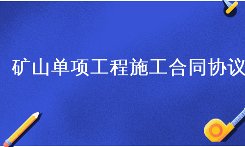 矿山单项工程施工合同协议