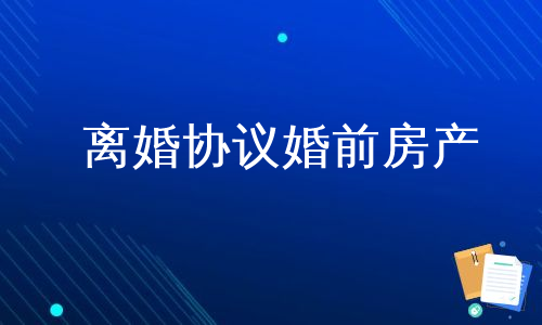 离婚协议婚前房产
