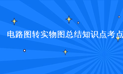 电路图转实物图总结知识点考点