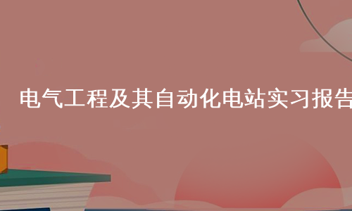 电气工程及其自动化电站实习报告