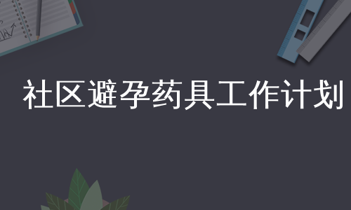 社区避孕药具工作计划