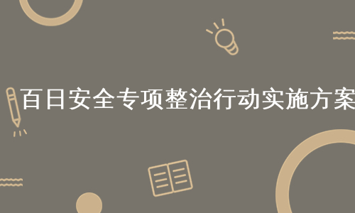 百日安全专项整治行动实施方案