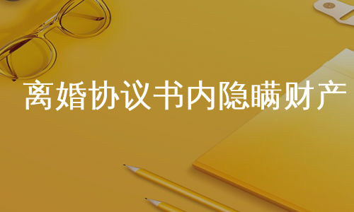 离婚协议书内隐瞒财产