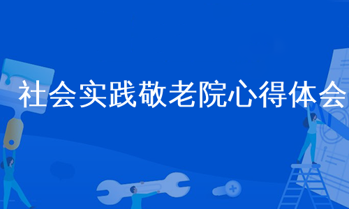 社会实践敬老院心得体会