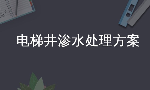 电梯井渗水处理方案