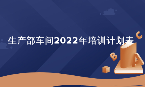 生产部车间2022年培训计划表