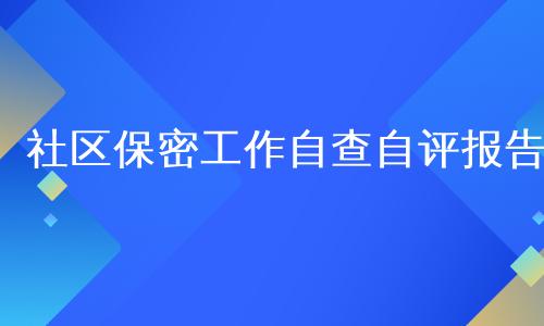 社区保密工作自查自评报告