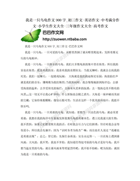 我是一只乌龟作文900字_初三作文-英语作文-中考满分作文-小学生作文大全-三年级作文大全-高考作文