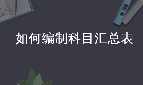 如何编制科目汇总表