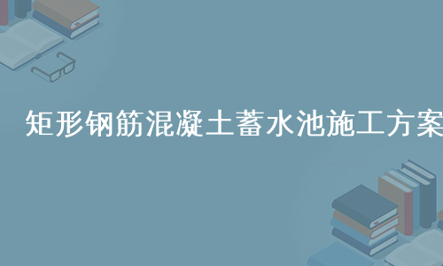 矩形钢筋混凝土蓄水池施工方案