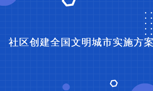 社区创建全国文明城市实施方案