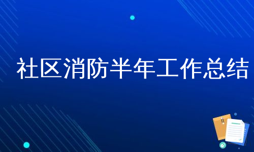 社區消防半年工作總結