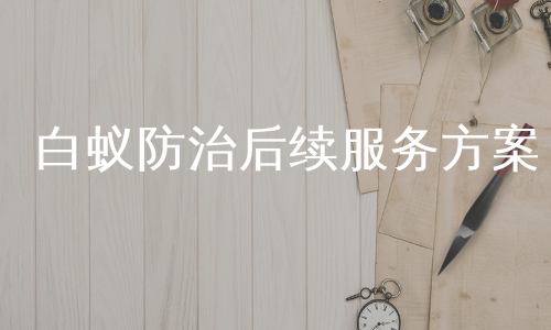 白蚁防治后续服务方案