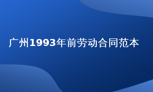 广州1993年前劳动合同范本