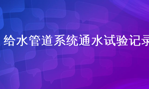 给水管道系统通水试验记录