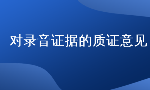 对录音证据的质证意见