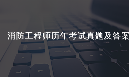 消防工程师历年考试真题及答案