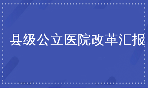 县级公立医院改革汇报