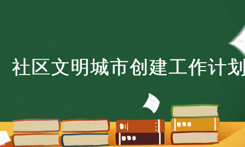 社区文明城市创建工作计划