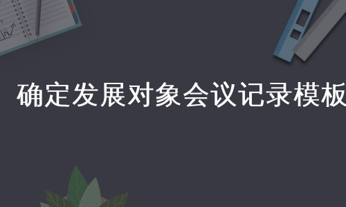 确定发展对象会议记录模板