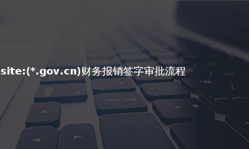 site:(*.gov.cn)财务报销签字审批流程
