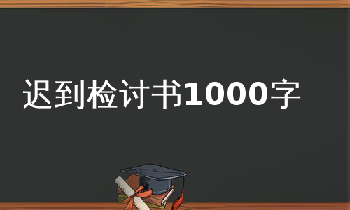 迟到检讨书1000字