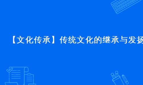 【文化传承】传统文化的继承与发扬